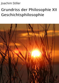 Title: Grundriss der Philosophie XII Geschichtsphilosophie, Author: Joachim Stiller