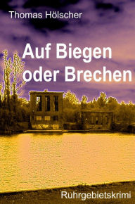 Title: Auf Biegen oder Brechen, Author: Thomas Hölscher