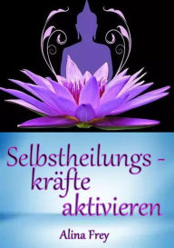 Title: Selbstheilungskräfte aktivieren: Lebe dein Leben, Author: Alina Frey