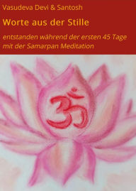 Title: Worte aus der Stille: entstanden während der ersten 45 Tage mit der Samarpan Meditation, Author: Vasudeva Devi