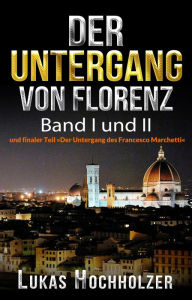 Title: Der Untergang von Florenz: (Band I und II und finaler Teil 