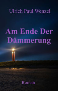 Title: Am Ende Der Dämmerung: Roman, Author: Ulrich Paul Wenzel