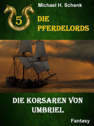 Title: Die Pferdelords 05 - Die Korsaren von Umbriel, Author: Michael Schenk