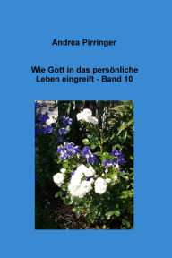Title: Wie Gott in das persönliche Leben eingreift - Band 10, Author: Andrea Pirringer