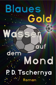 Title: Blaues Gold: Wasser auf dem Mond, Author: P. D. Tschernya