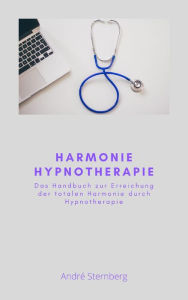 Title: Harmonie Hypnotherapie: Das Handbuch zur Erreichung der totalen Harmonie durch Hypnotherapie, Author: Andre Sternberg