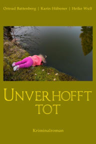 Title: Unverhofft tot: Kriminalroman, Author: Ortrud Battenberg