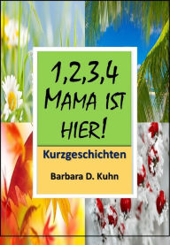 Title: 1,2,3,4, Mama ist hier!!: Kurzgeschichten, Author: Barbara Doris Kuhn