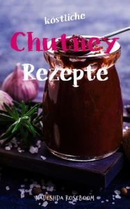 Title: Köstliche Chutney-Rezepte, Author: Nadeshda Roseboom