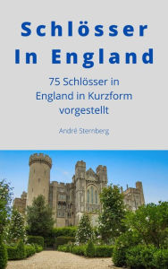 Title: Schlösser In England: 75 Schlösser in England in Kurzform vorgestellt, Author: Andre Sternberg