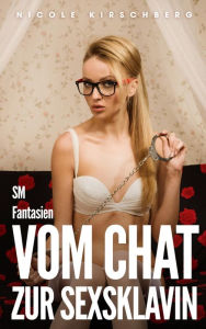 Title: Vom Chat zur Sexsklavin - SM Fantasien, Author: Nicole Kirschberg