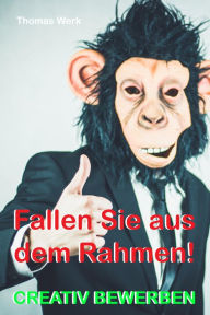 Title: Fallen Sie aus dem Rahmen: Bewerben Sie sich kreativ!, Author: Thomas Werk