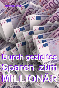 Title: Durch gezieltes Sparen zum Millionär!, Author: Thomas Werk
