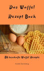 Das Waffel Rezept Buch: 86 herzhafte Waffel Rezepte