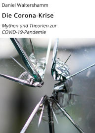 Title: Die Corona-Krise: Mythen und Theorien zur COVID-19-Pandemie, Author: Daniel Waltershamm