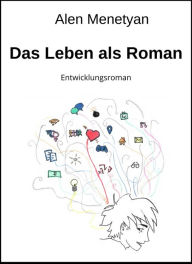Title: Das Leben als Roman: Entwicklungsroman, Author: Alen Menetyan