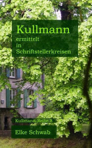 Title: Kullmann ermittelt in Schriftstellerkreisen, Author: Elke Schwab