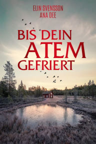 Title: Bis dein Atem gefriert: Schwedenkrimi, Author: Ana Dee