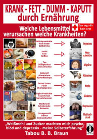 Title: KRANK - FETT - DUMM - KAPUTT durch Ernährung: Welche Lebensmittel verursachen welche Krankheiten?, Author: Tabou B. B. Braun