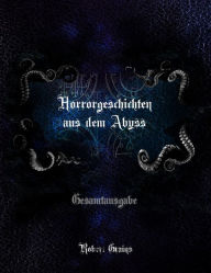 Title: Horrorgeschichten aus dem Abyss - Gesamtausgabe: Teil 1 + Teil 2, Author: Robert Grains