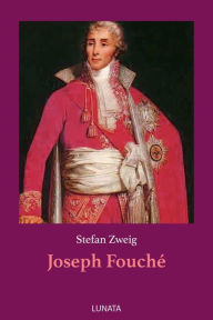 Title: Joseph Fouché: Bildnis eines politischen Menschen, Author: Stefan Zweig