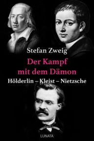 Title: Der Kampf mit dem Dämon: Hölderlin - Kleist - Nietzsche, Author: Stefan Zweig