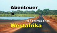 Title: Abenteuer in Westafrika: mit 1000 Euro durch Westafrika - Senegal, Gambia, Guinea-Bissau, Marokko und West-Sahara, Author: Thomas Frick