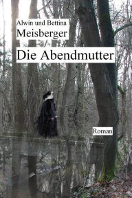 Title: Die Abendmutter: De Oavesmöön, Author: Alwin Meisberger