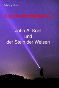 Title: Angriff aus dem Superspektrum: John A. Keel und der Stein der Weisen, Author: Roland M. Horn