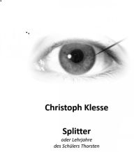 Title: Splitter: Lehrjahre des Schülers Thorsten, Author: Christoph Klesse