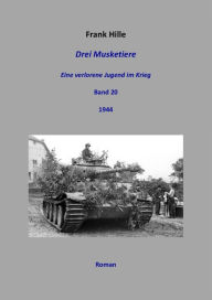 Title: Drei Musketiere - Eine verlorene Jugend im Krieg, Band 20, Author: Frank Hille