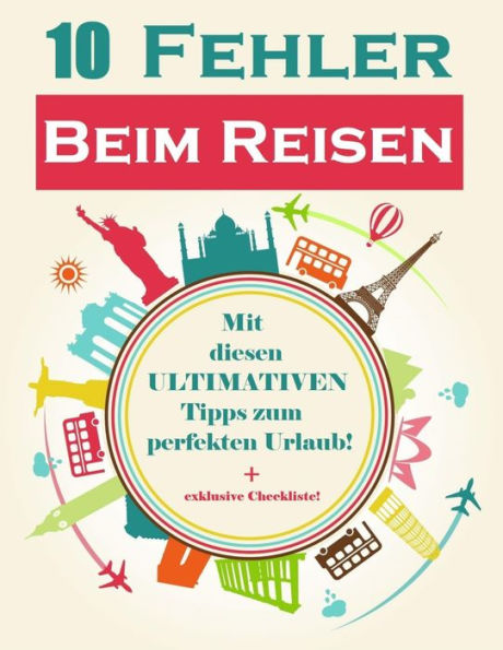 10 Fehler beim Reisen: Mit diesen ultimativen Tipps zum perfekten Urlaub!