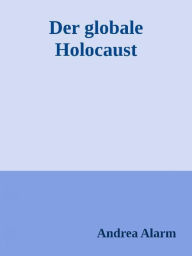 Title: Der globale Holocaust: Ein Essay, Author: Andrea Alarm