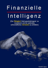 Title: Finanzielle Intelligenz: Die Fähigkeit Geld gewinnbringend zu investieren und ein optimales wirtschaftliches Verhalten zu entfalten., Author: Daniel Lippa
