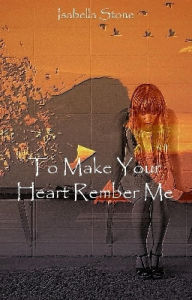 Title: To Make Your Heart Remember Me, Author: Isabella Stone