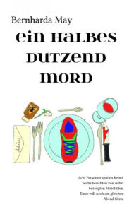 Title: Ein halbes Dutzend Mord, Author: Bernharda May