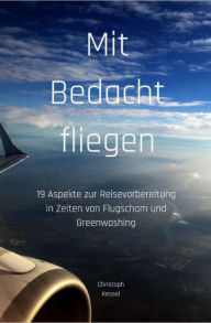 Title: Mit Bedacht fliegen: 19 Aspekte zur Reisevorbereitung in Zeiten von Flugscham und Greenwashing, Author: Christoph Kessel