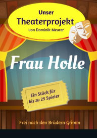 Title: Unser Theaterprojekt, Band 16 - Frau Holle, Author: Dominik Meurer