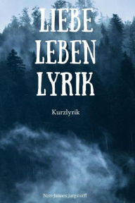 Title: Liebe Leben Lyrik: Kurzlyrik, Author: Niss-Jannes Jargstorff