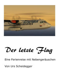 Title: Der letzte Flug: Reisebericht, Author: Urs Scheidegger