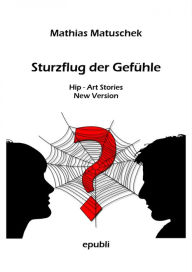 Title: Sturzflug der Gefühle: Geschichten, die das Leben, die Fantasie und die Liebe schrieben., Author: Mathias Matuschek