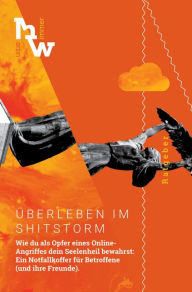 Title: Überleben im Shitstorm: Wie du als Opfer eines Online-Angriffes dein Seelenheil bewahrst: Ein Notfallkoffer für Betroffene (und ihre Freunde)., Author: Martin Wimmer