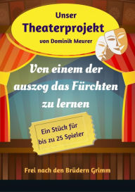 Title: Unser Theaterprojekt, Band 17 - Von einem der auszog das Fürchten zu lernen, Author: Dominik Meurer