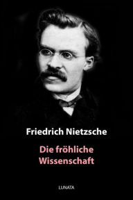 Title: Die fröhliche Wissenschaft, Author: Friedrich Wilhelm Nietzsche