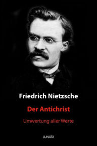 Title: Der Antichrist: Umwertung aller Werte, Author: Friedrich Wilhelm Nietzsche