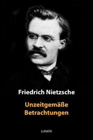 Title: Unzeitgemäße Betrachtungen, Author: Friedrich Wilhelm Nietzsche