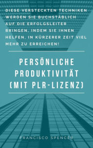 Title: Persönliche Produktivität: Entdecken Sie versteckte Techniken, die Ihnen helfen in, in kürzerer Zeit viel mehr zu erreichen, Author: Andre Sternberg