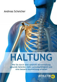 Title: Haltung: Wie Sie durch eine optimale Körperhaltung gesunde Gelenke, mehr Leistungsfähigkeit und eine bessere Ausstrahlung erhalten, Author: Andreas Scheicher