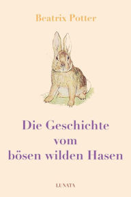 Title: Die Geschichte vom bösen wilden Hasen, Author: Beatrix Potter