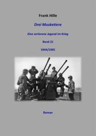 Title: Drei Musketiere - Eine verlorene Jugend im Krieg, Band 21, Author: Frank Hille